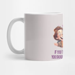 If you think i'm an idiot you should meet my brother Mug